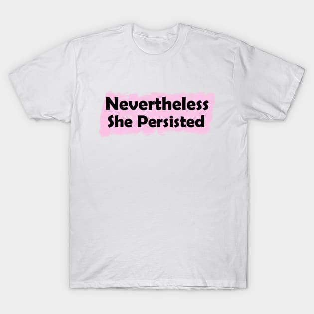 nevertheless she persisted T-Shirt by ithacaplus